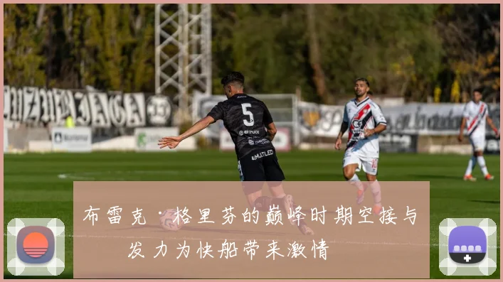 布雷克·格里芬的巅峰时期空接与爆发力为快船带来激情